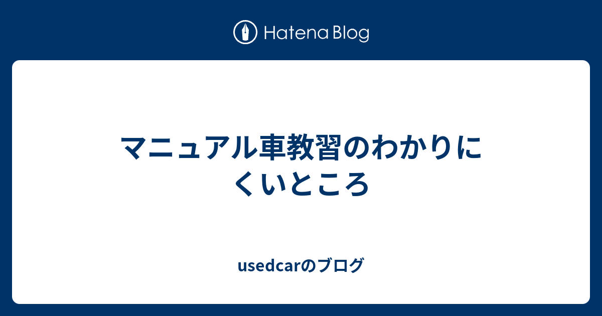 マニュアル車教習のわかりにくいところ Usedcarのブログ