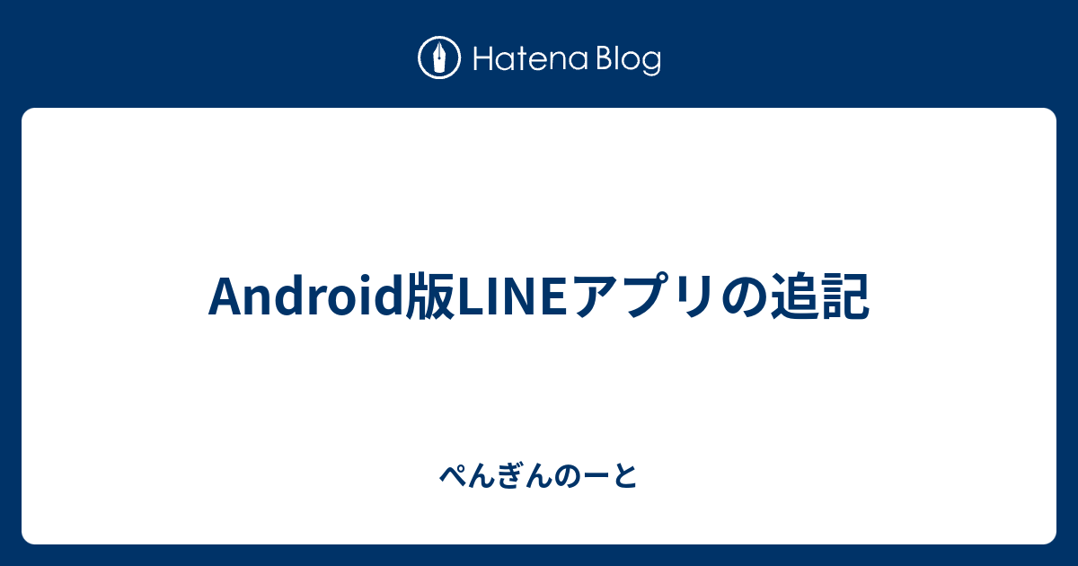 Android版lineアプリの追記 ぺんぎんのーと