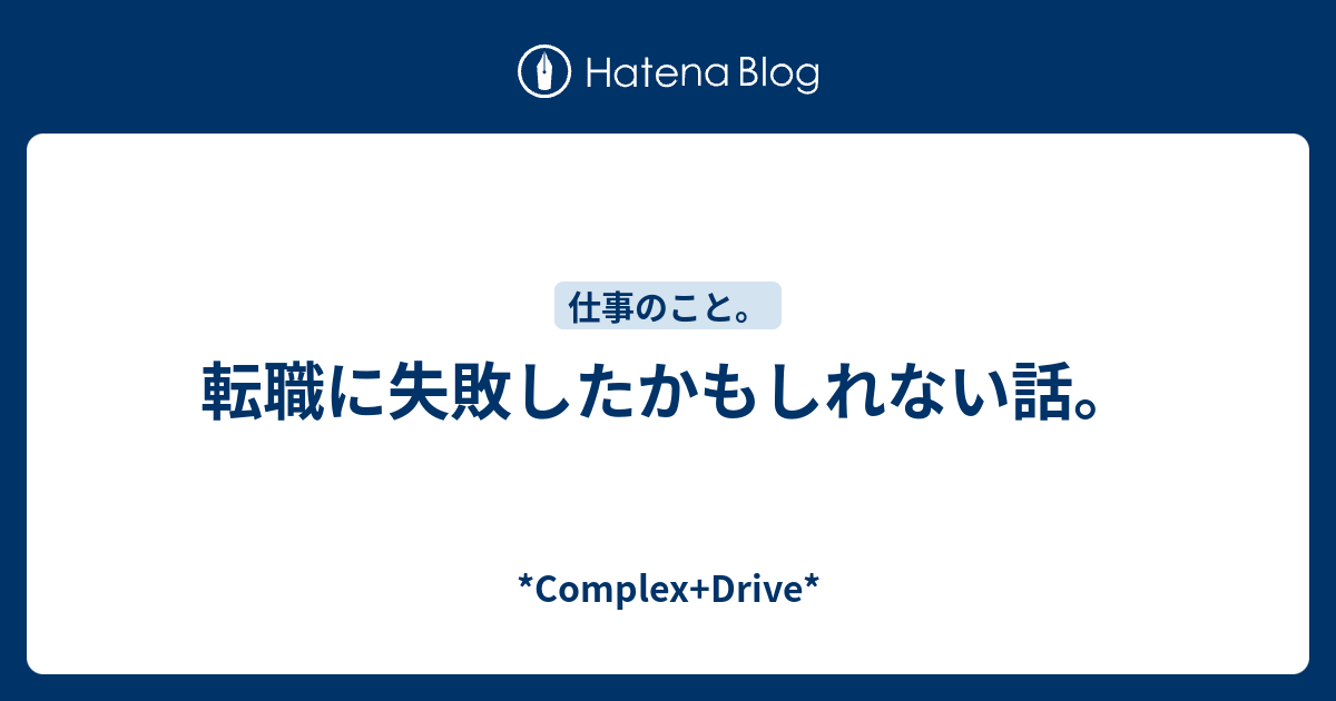 転職に失敗したかもしれない話 Complex Drive