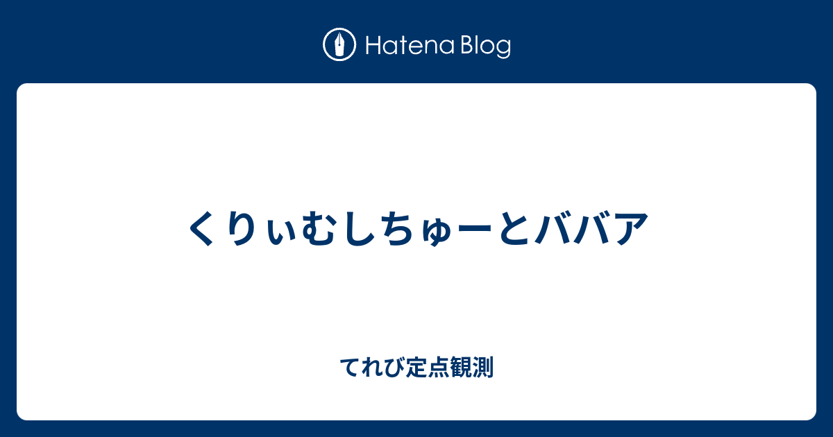 くりぃむしちゅーとババア てれび定点観測