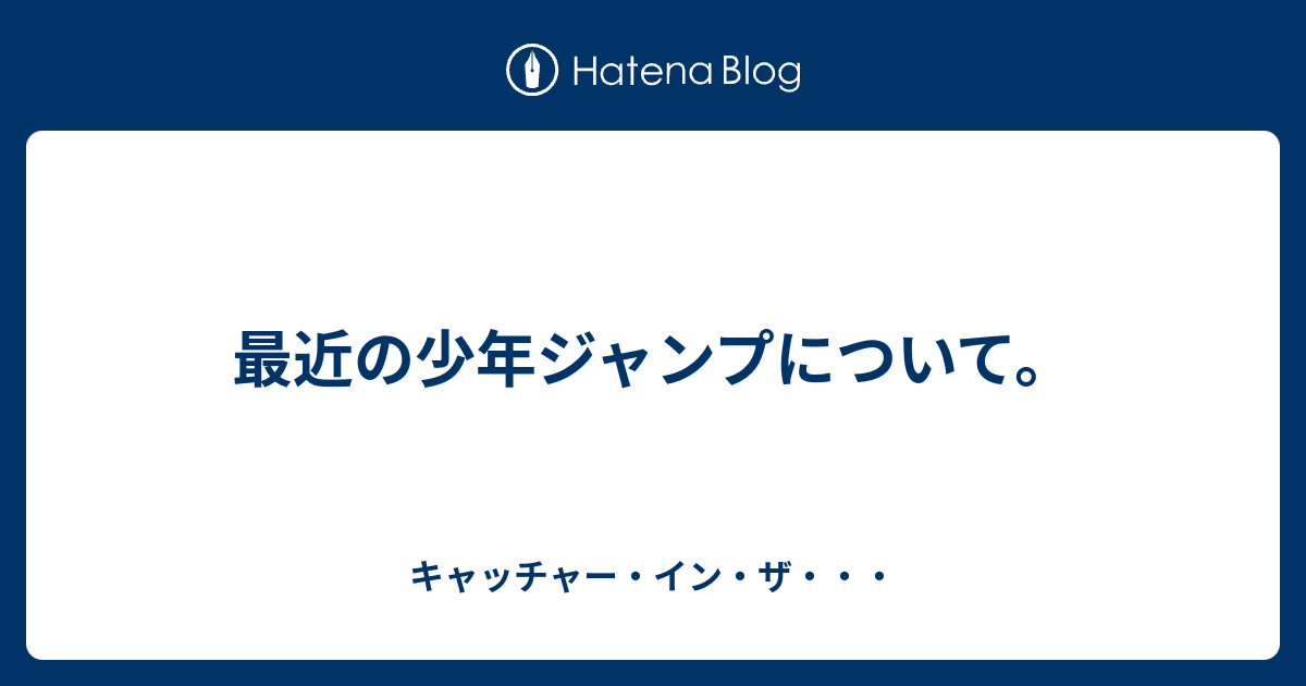 最近の少年ジャンプについて キャッチャー イン ザ