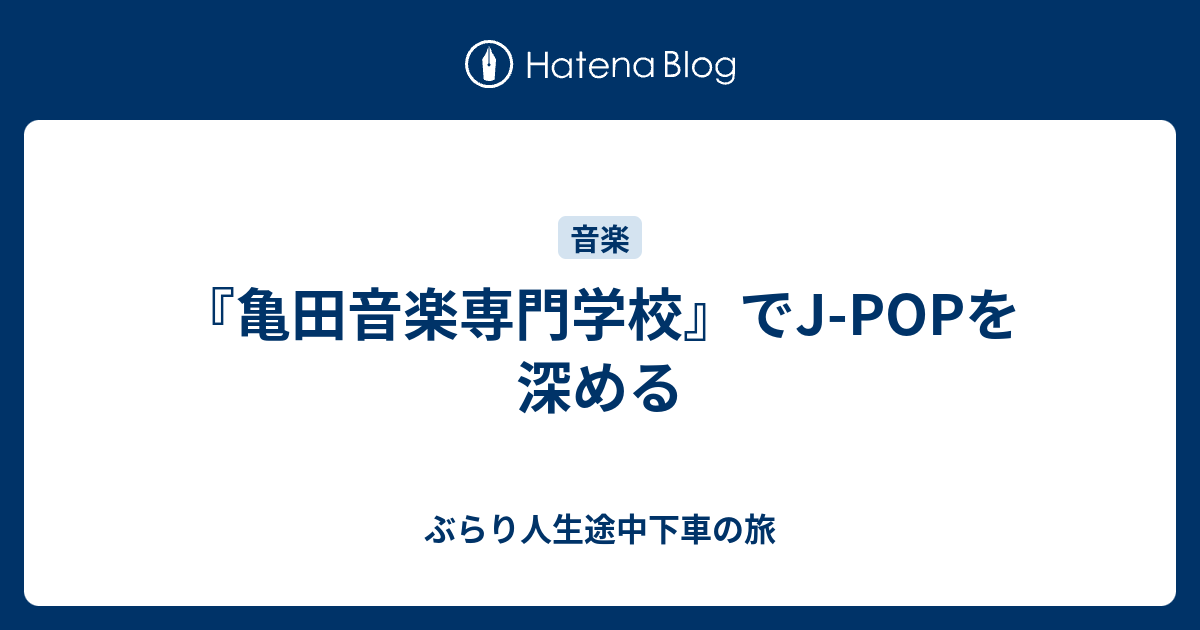 亀田音楽専門学校 でj Popを深める ぶらり人生途中下車の旅