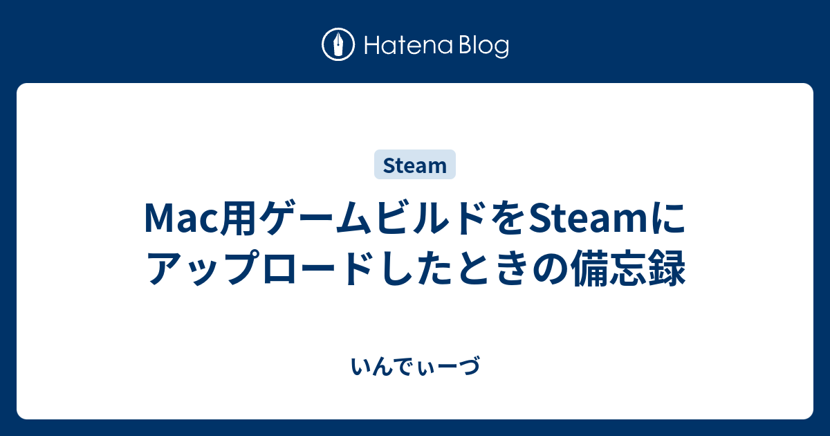 Mac用ゲームビルドをsteamにアップロードしたときの備忘録 いんでぃーづ