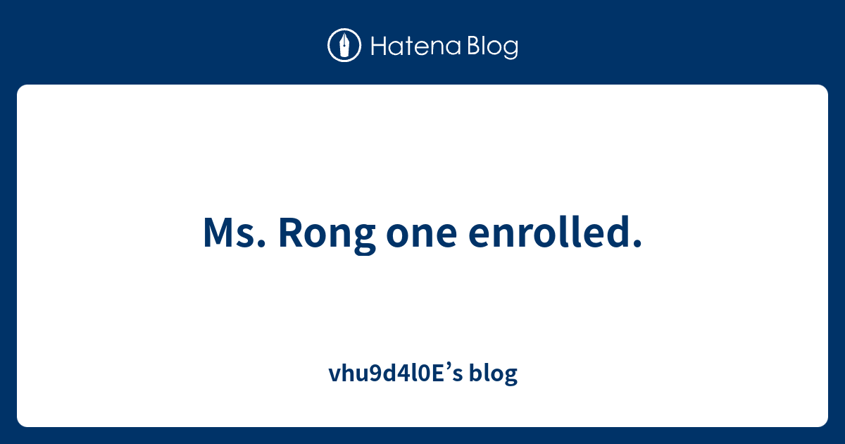 Ms. Rong one enrolled. - vhu9d4l0E’s blog