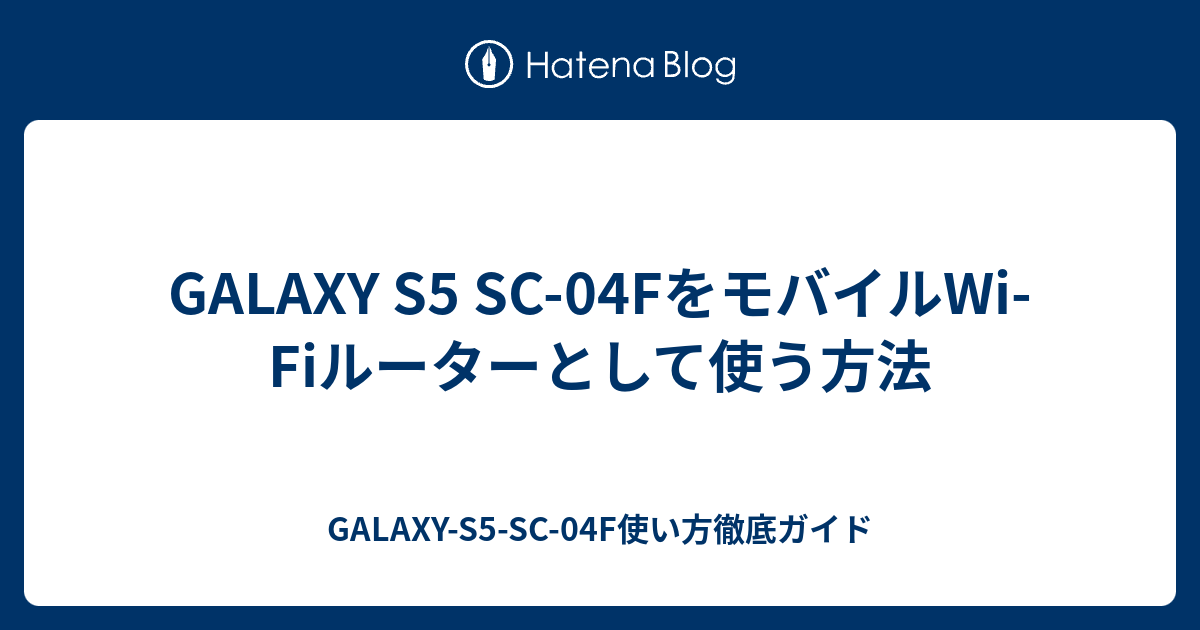 Galaxy S5 Sc 04fをモバイルwi Fiルーターとして使う方法 Galaxy S5 Sc 04f使い方徹底ガイド