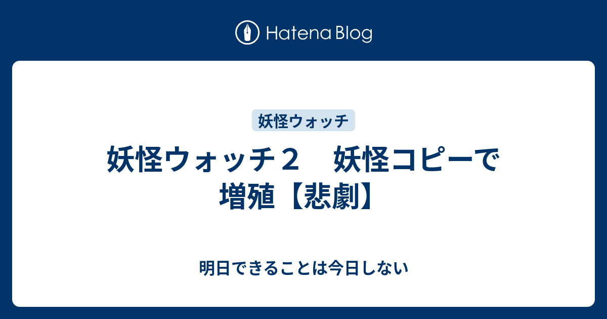 妖怪ウォッチ２ 妖怪コピーで増殖 悲劇 明日できることは今日しない