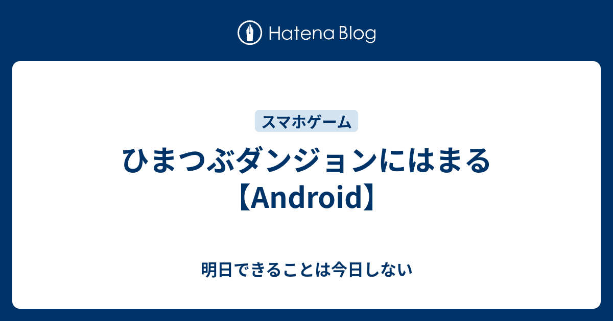 ひまつぶダンジョンにはまる Android 明日できることは今日しない