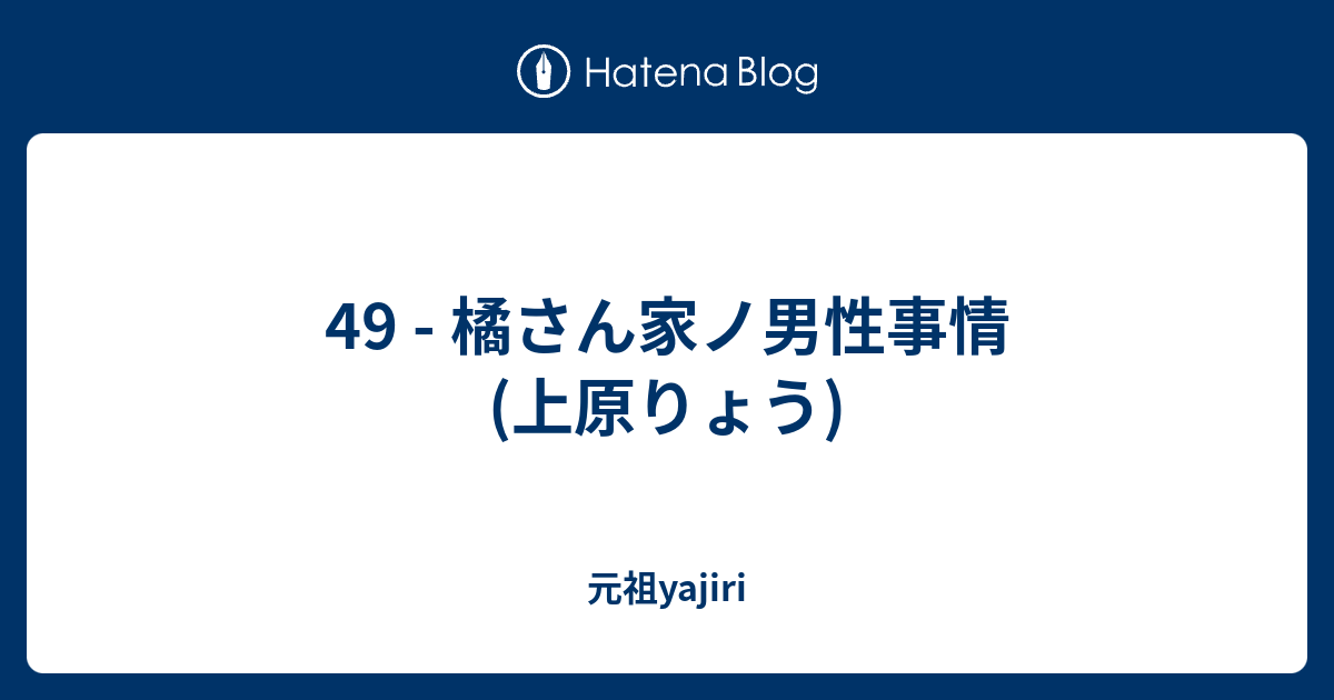 元祖yajiri  49 - 橘さん家ノ男性事情(上原りょう)