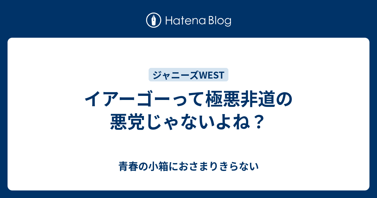 イアーゴーって極悪非道の悪党じゃないよね 青春の小箱におさまりきらない