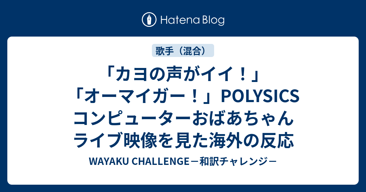 カヨの声がイイ オーマイガー Polysics コンピューターおばあちゃん ライブ映像を見た海外の反応 Wayaku Challenge 和訳チャレンジ