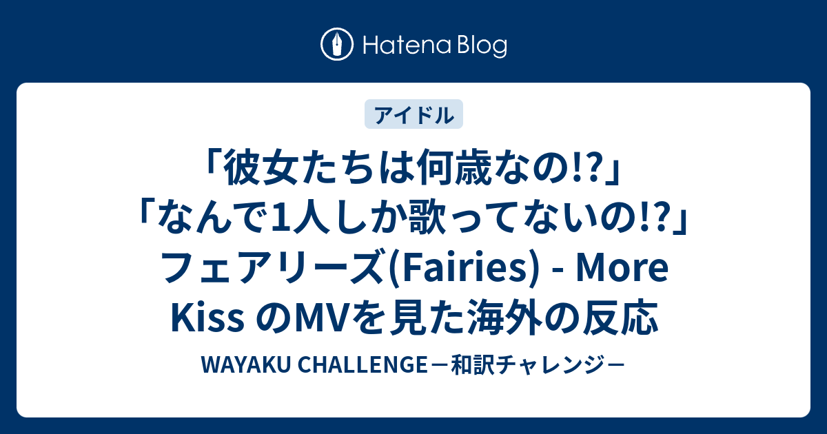 彼女たちは何歳なの なんで1人しか歌ってないの フェアリーズ Fairies More Kiss のmvを見た海外の反応 Wayaku Challenge 和訳チャレンジ