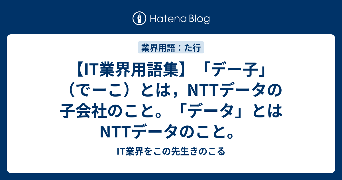 It業界用語集 デー子 でーこ とは Nttデータの子会社のこと データ とはnttデータのこと It業界をこの先生きのこる