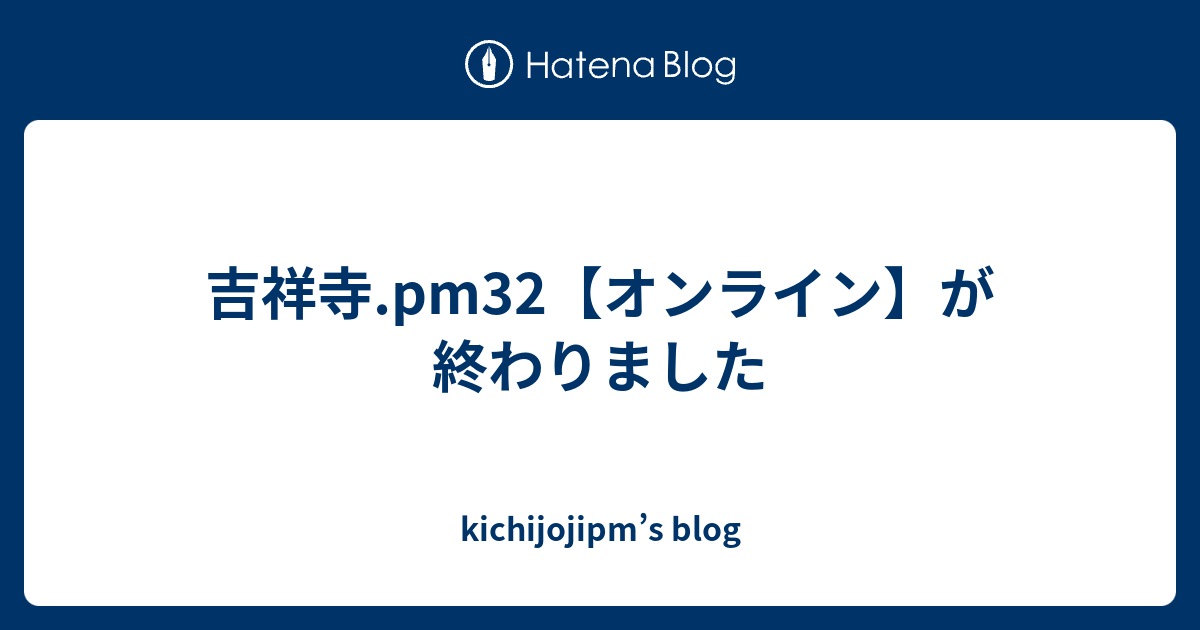 吉祥寺.pm32【オンライン】が終わりました - kichijojipm’s blog
