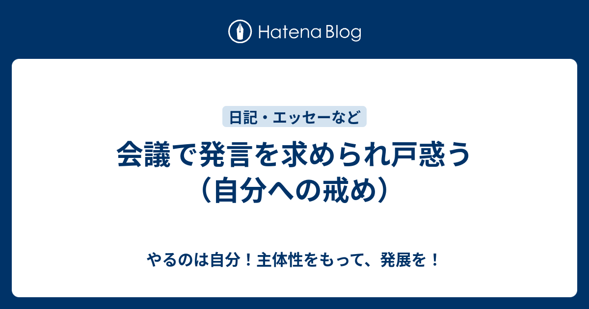 会議で発言を求められ戸惑う 自分への戒め やるのは自分 主体性をもって 発展を