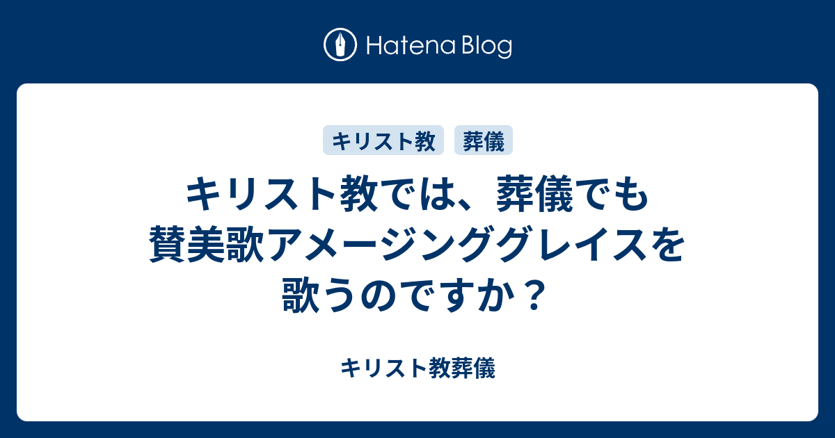 キリスト教では 葬儀でも賛美歌アメージンググレイスを歌うのですか キリスト教葬儀