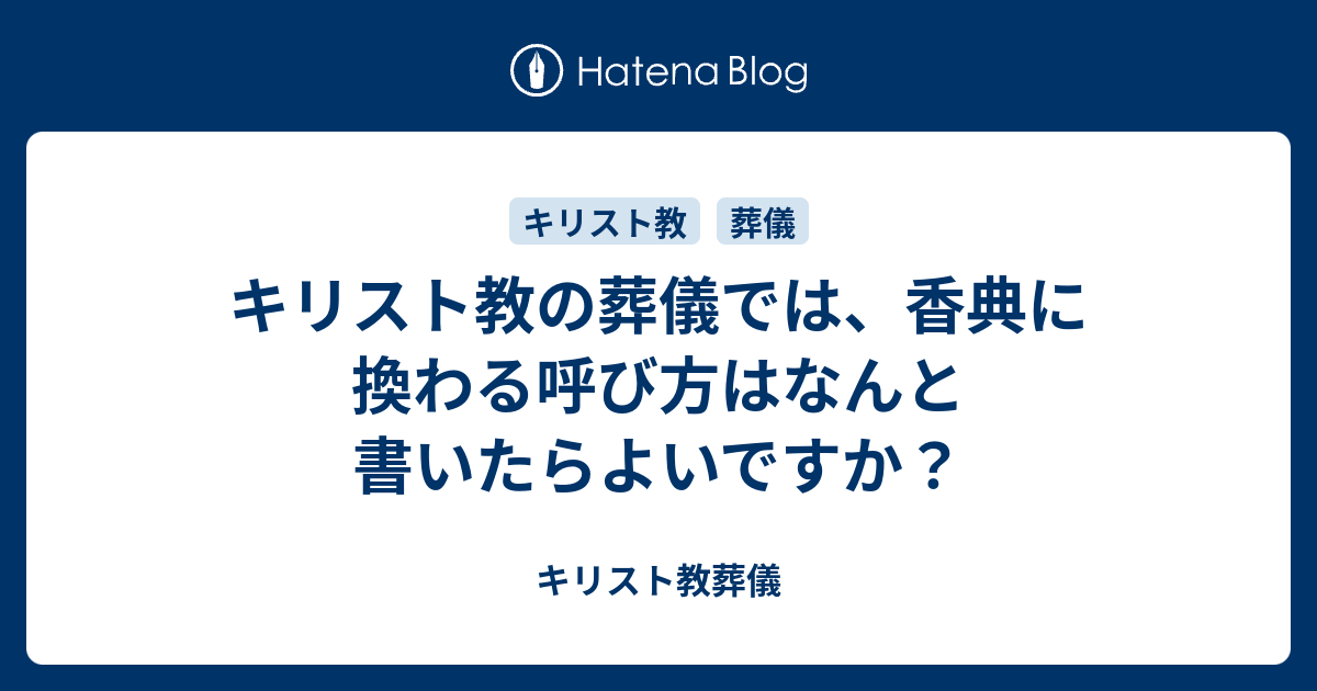 キリスト教の葬儀では 香典に換わる呼び方はなんと書いたらよいですか キリスト教葬儀