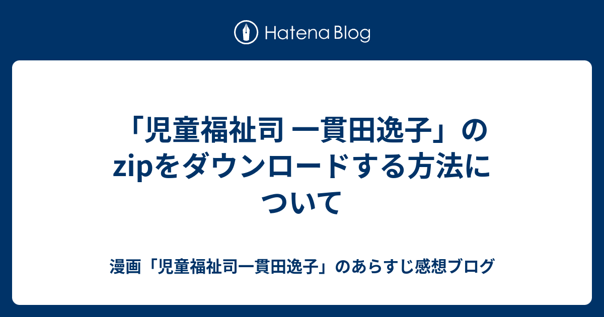 児童福祉司 一貫田逸子 のzipをダウンロードする方法について 漫画 児童福祉司一貫田逸子 のあらすじ感想ブログ