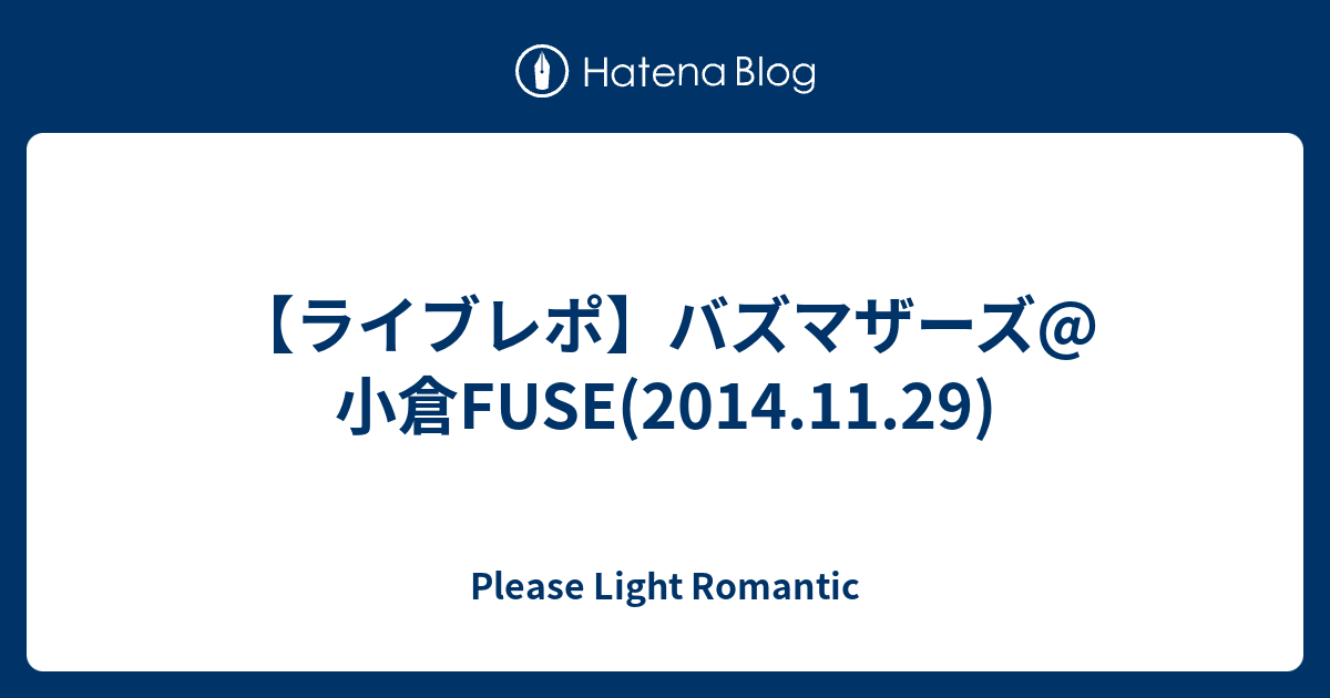 ライブレポ バズマザーズ 小倉fuse 14 11 29 Please Light Romantic