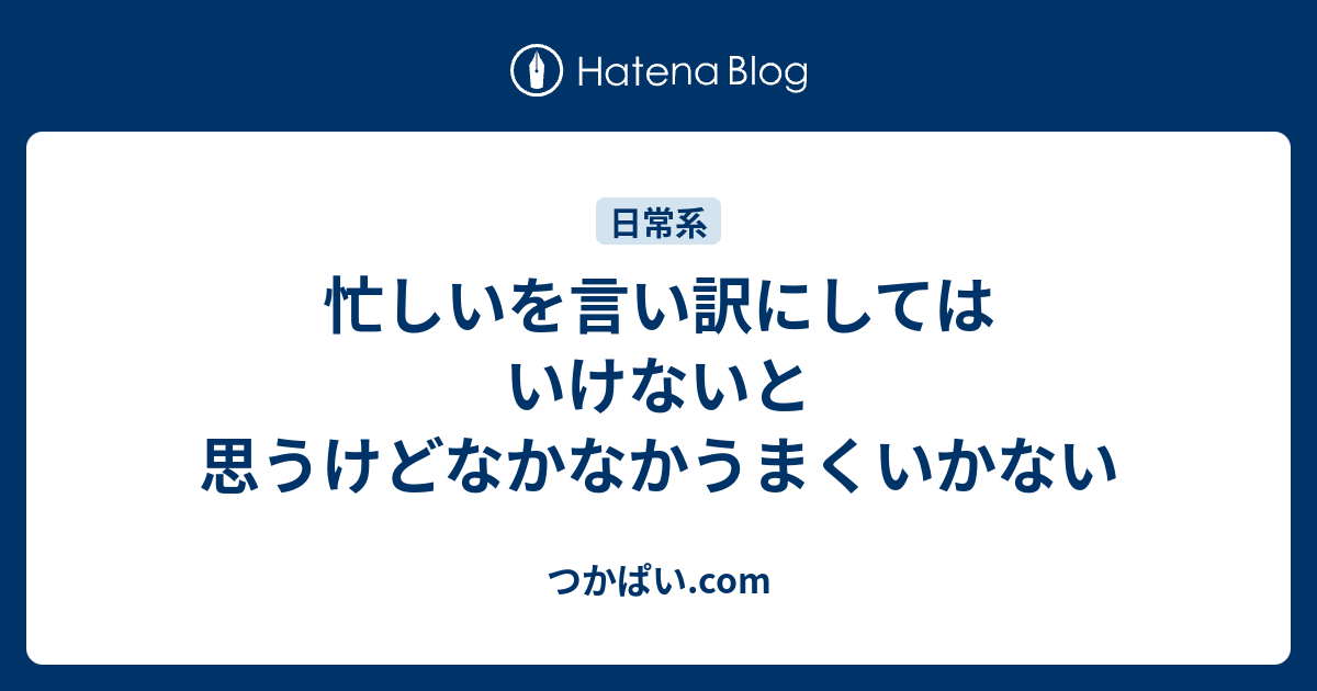 忙しいを言い訳にしてはいけないと思うけどなかなかうまくいかない - つかぱい.com