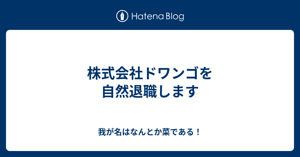 株式会社ドワンゴを自然退職します 我が名はなんとか菜である