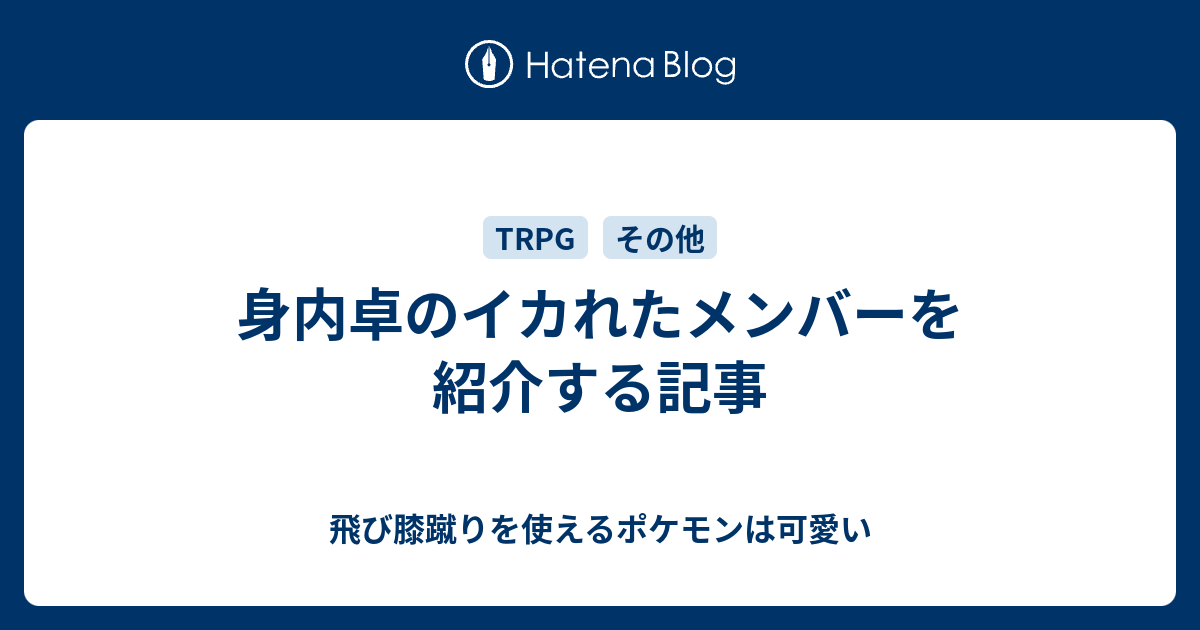 身内卓のイカれたメンバーを紹介する記事 飛び膝蹴りを使えるポケモンは可愛い