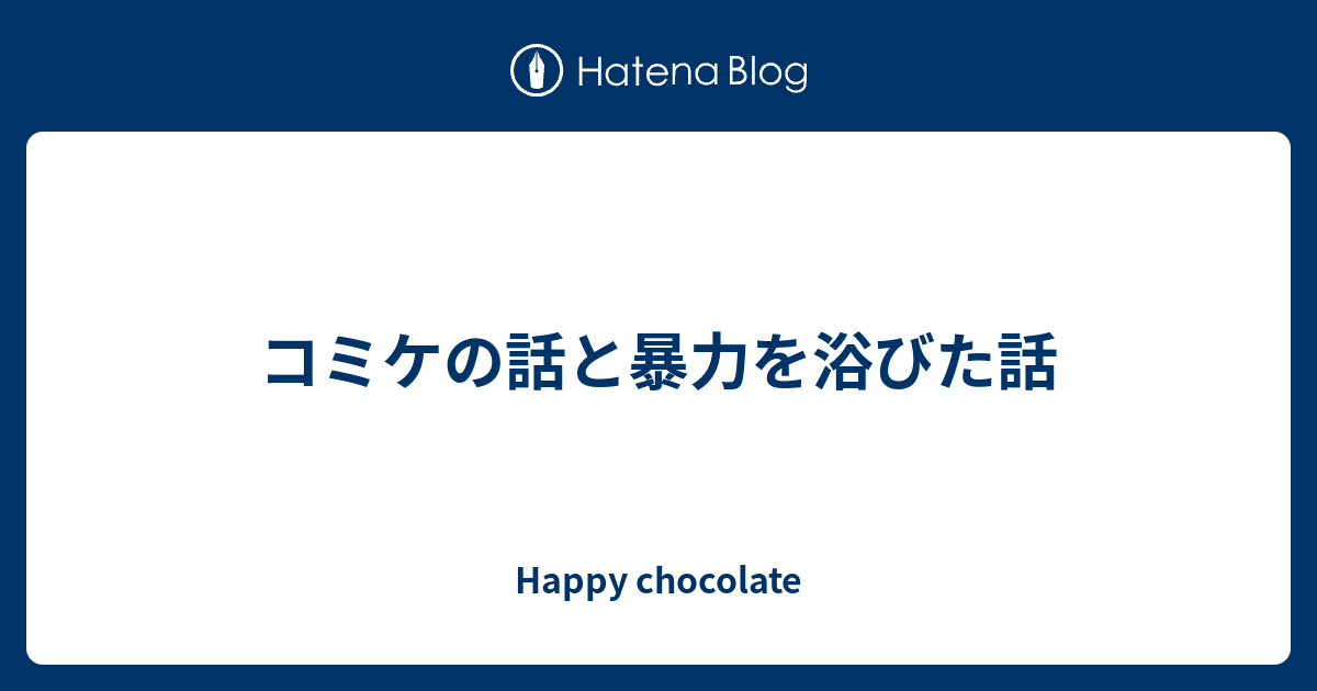 コミケの話と暴力を浴びた話 Happy Chocolate