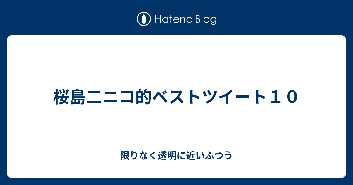 桜島二ニコ的ベストツイート１０ 限りなく透明に近いふつう