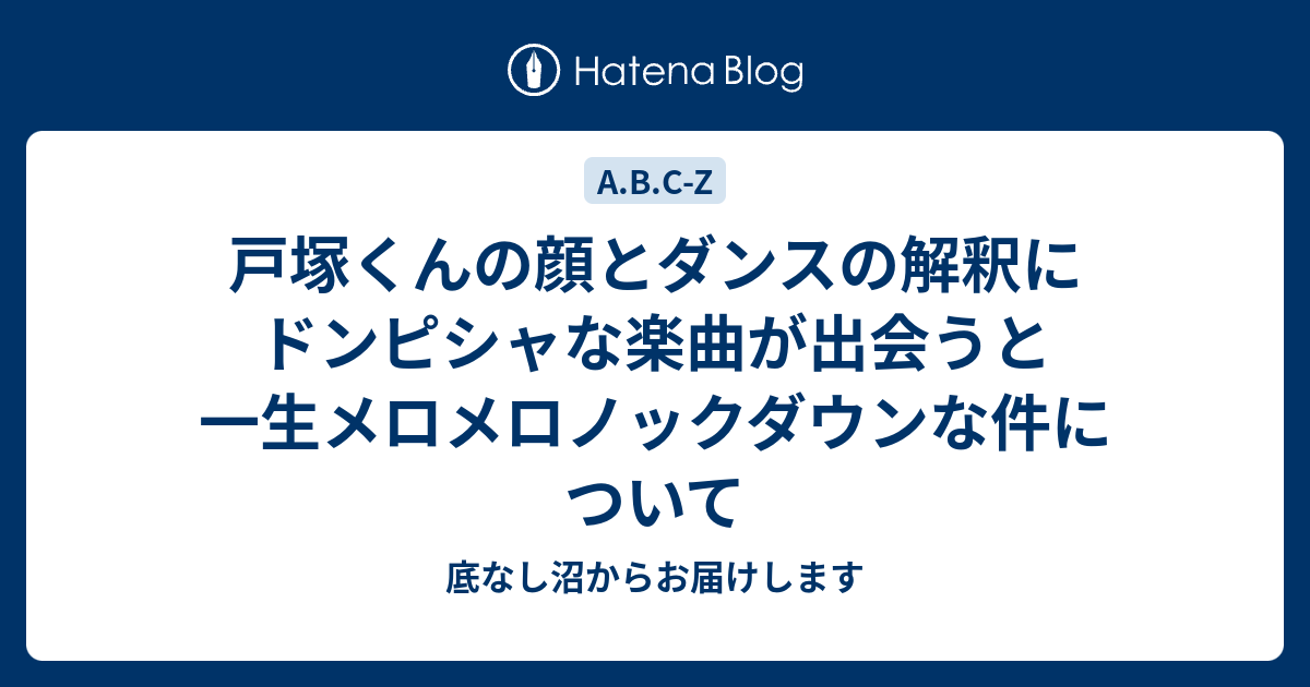 戸塚くんの顔とダンスの解釈にドンピシャな楽曲が出会うと一生メロメロノックダウンな件について 底なし沼からお届けします