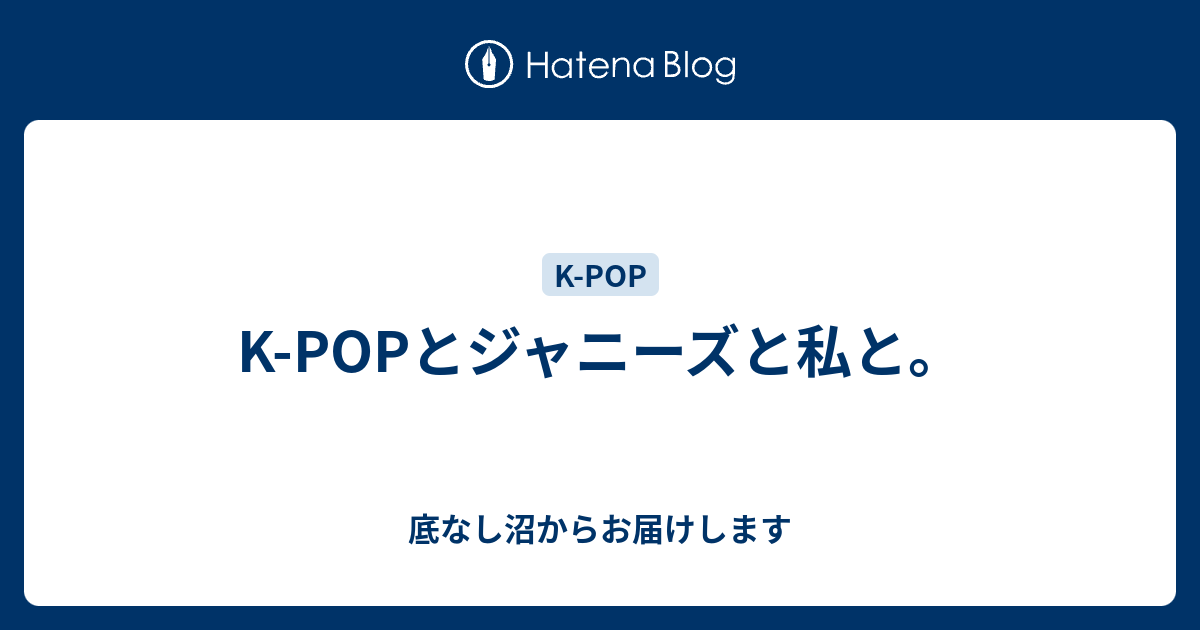 K Popとジャニーズと私と 底なし沼からお届けします