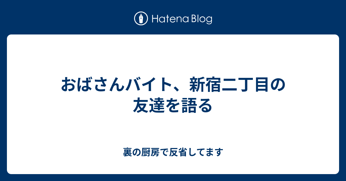 おばさんバイト 新宿二丁目の友達を語る 裏の厨房で反省してます