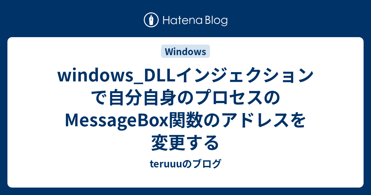Windows Dllインジェクションで自分自身のプロセスのmessagebox関数のアドレスを変更する Teruuuのブログ