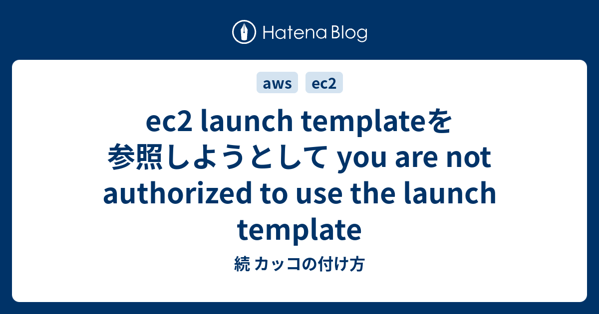 ec2 launch templateを参照しようとして you are not authorized to use the launch