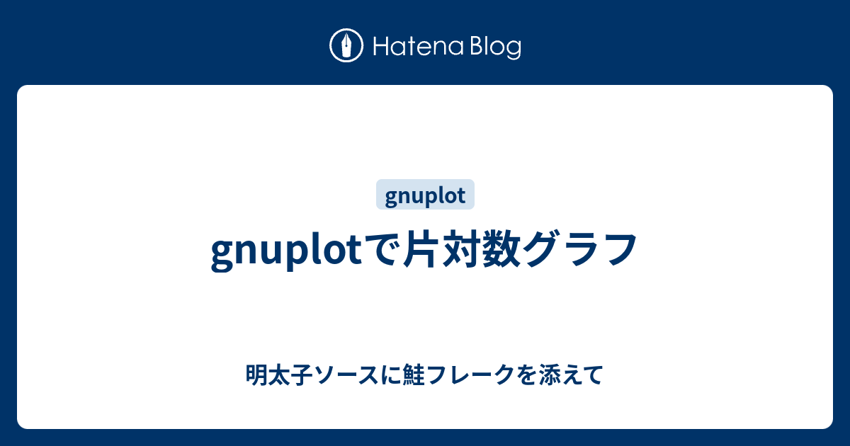 Gnuplotで片対数グラフ 明太子ソースに鮭フレークを添えて