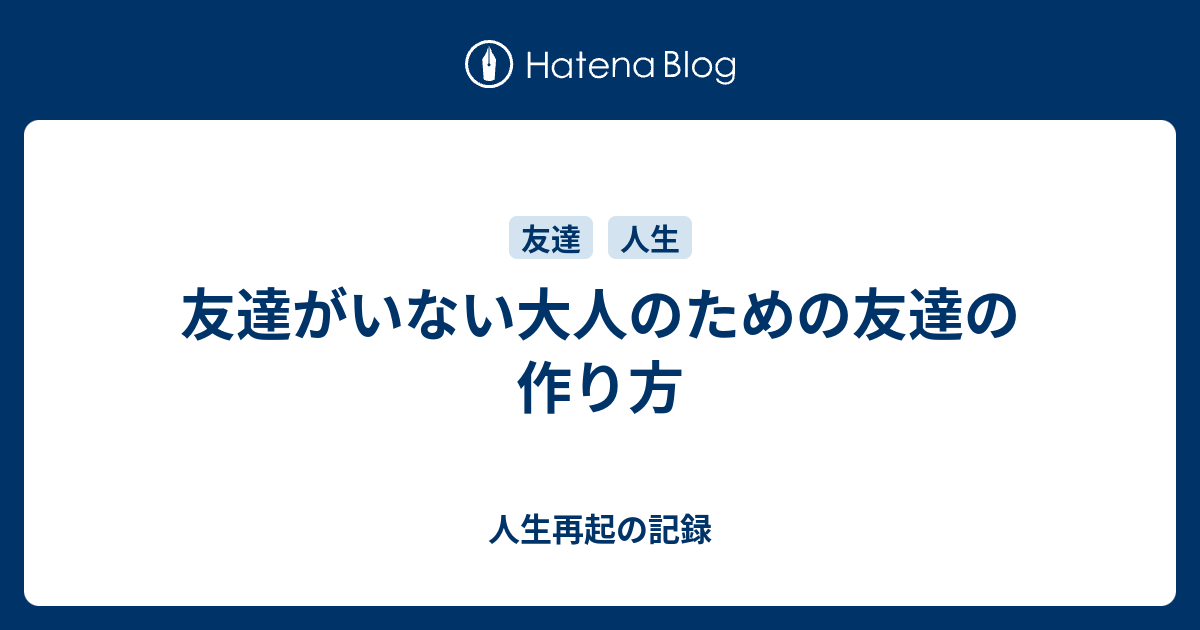 友達がいない大人のための友達の作り方 人生再起の記録