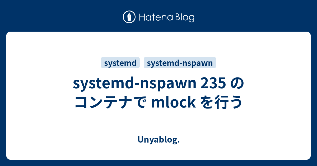 Systemd-nspawn 235 のコンテナで Mlock を行う - Unyablog.