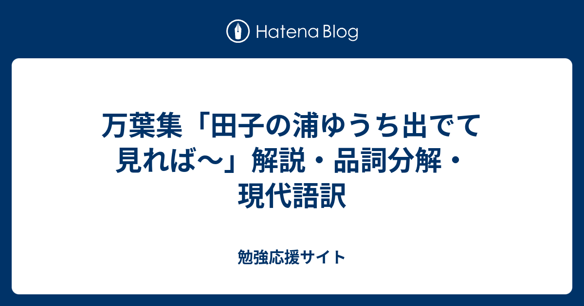 万葉集 田子の浦ゆうち出でて見れば 解説 品詞分解 現代語訳 勉強応援サイト