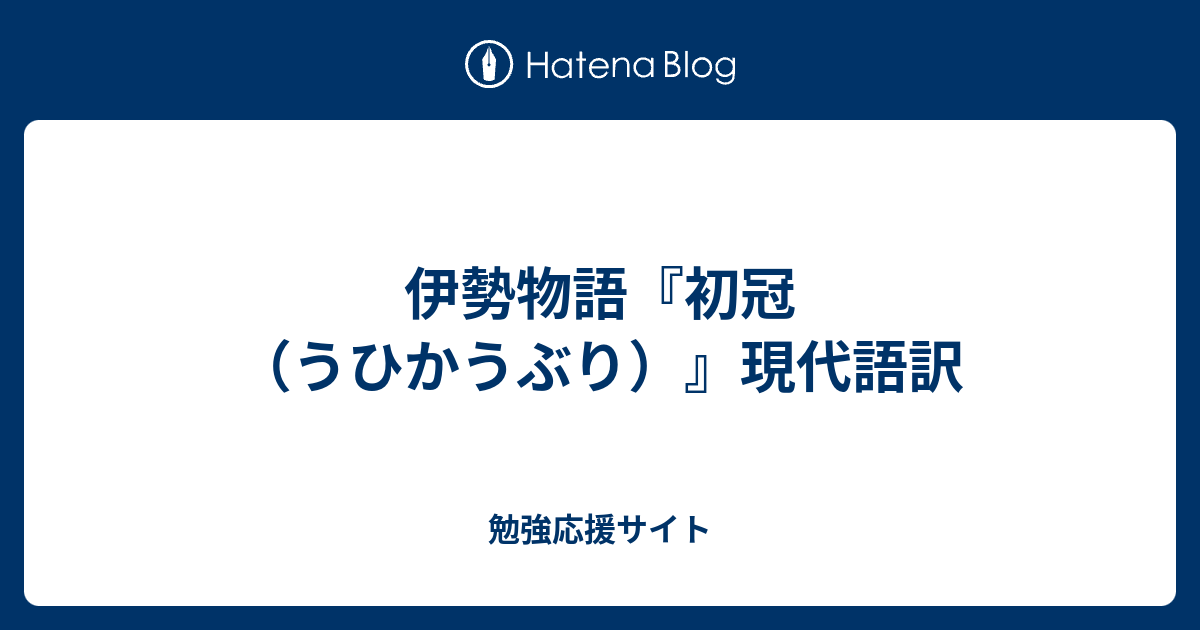 伊勢物語 初冠 うひかうぶり 現代語訳 勉強応援サイト