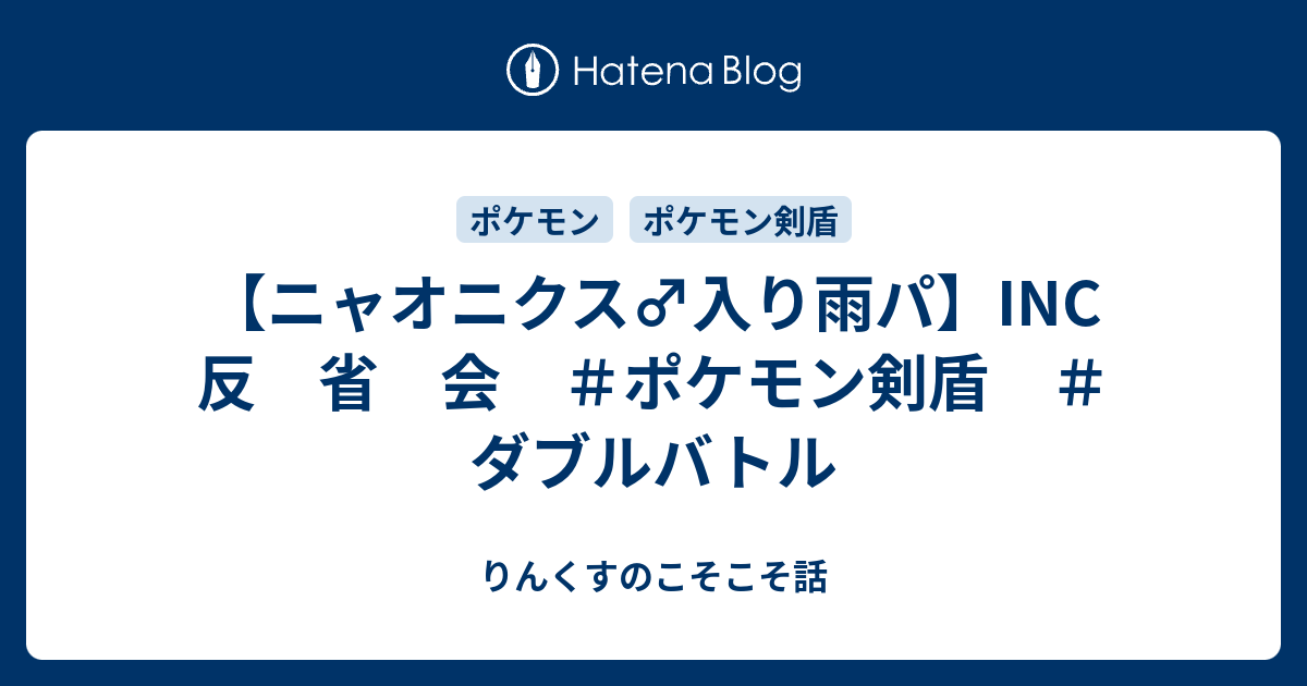 ニャオニクス 入り雨パ Inc 反 省 会 ポケモン剣盾 ダブルバトル りんくすのこそこそ話