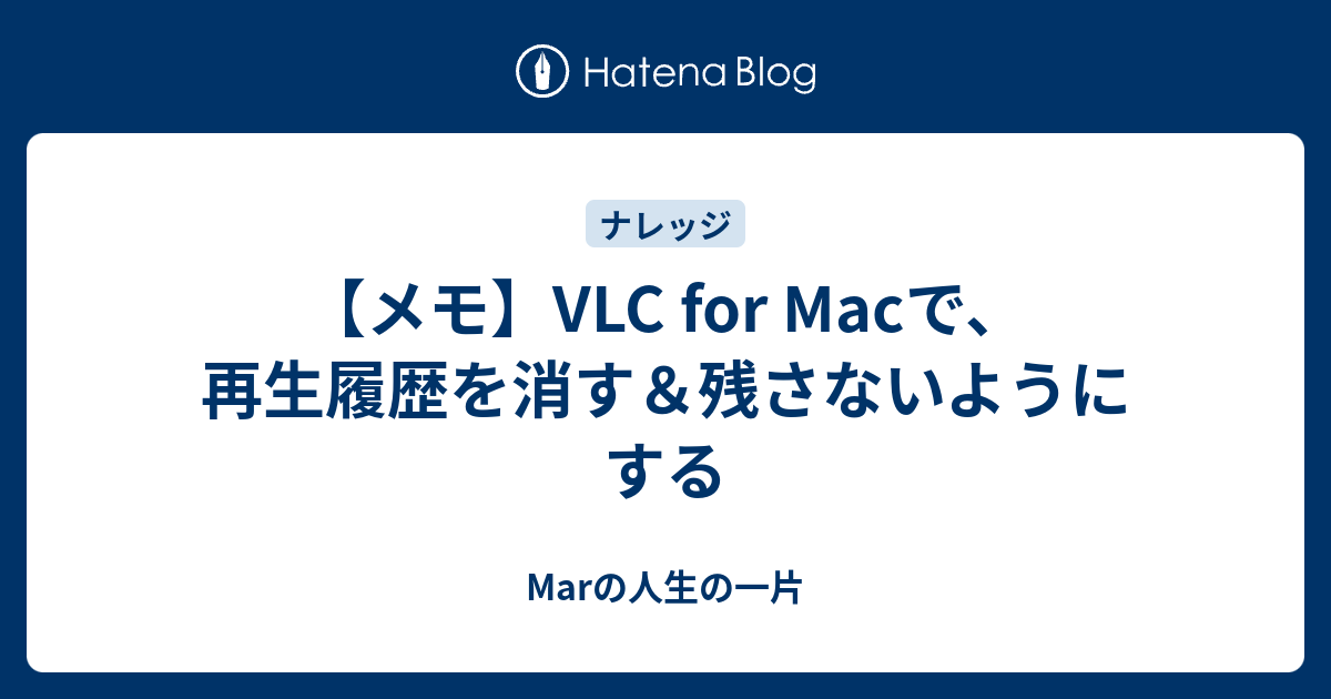 メモ Vlc For Macで 再生履歴を消す 残さないようにする Marの人生の一片