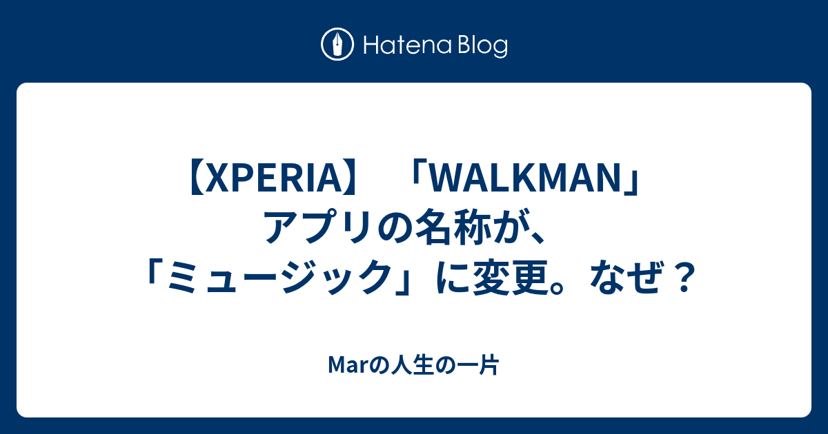 Xperia Walkman アプリの名称が ミュージック に変更 なぜ Marの人生の一片