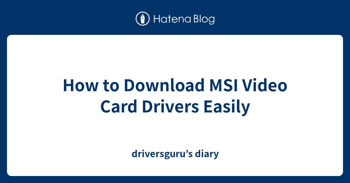 How to Download MSI Video Card Drivers Easily - driversguru’s diary