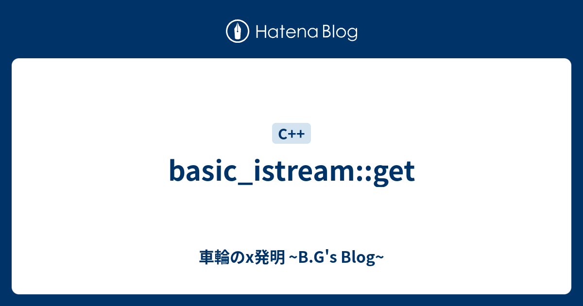 Basic_istream::get - 車輪のx発明 ~B.G's Blog~