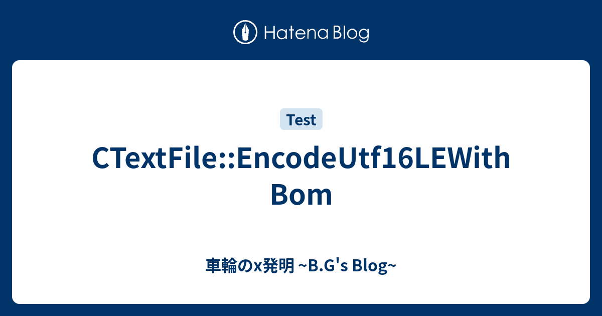 CTextFile::EncodeUtf16LEWithBom - 車輪のx発明 ~B.G's Blog~