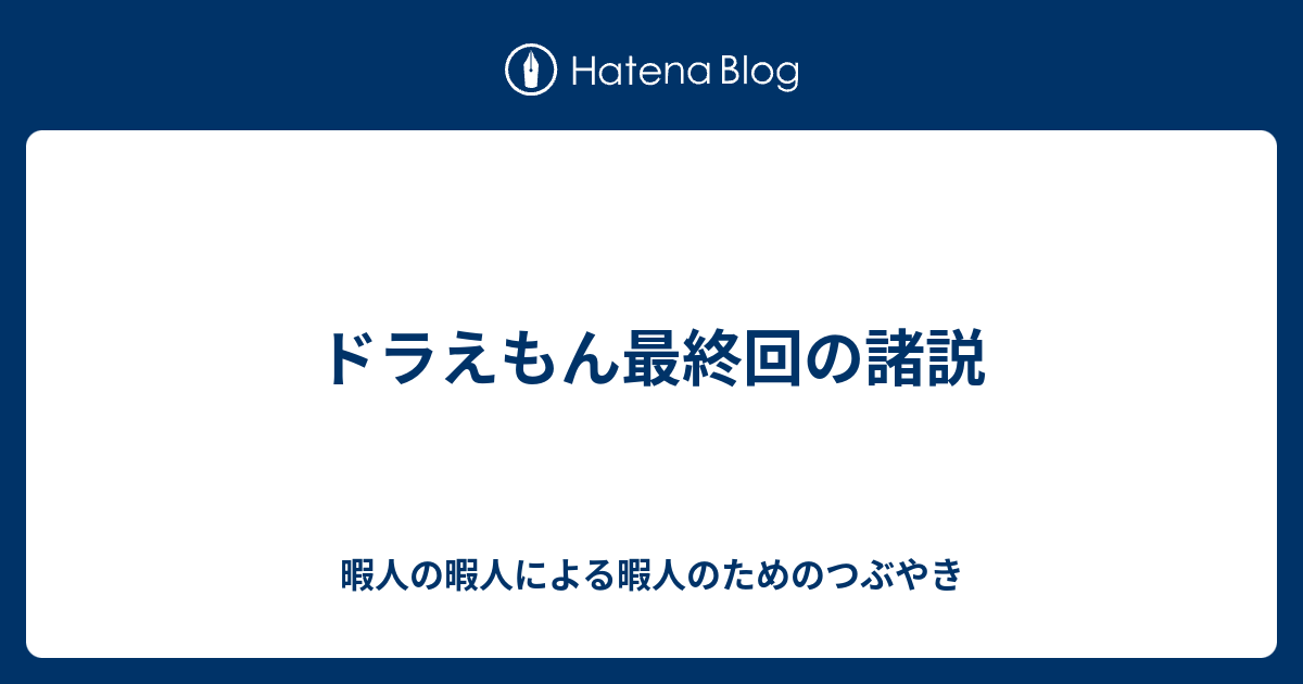 ドラえもん最終回の諸説 暇人の暇人による暇人のためのつぶやき