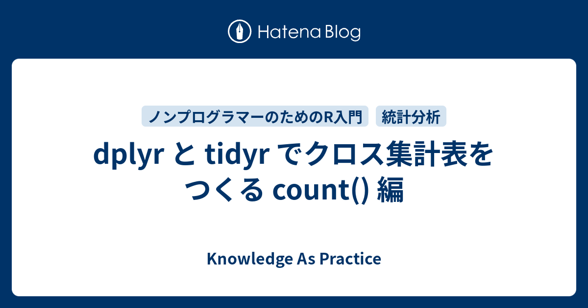 Dplyr と Tidyr でクロス集計表をつくる Count 編 Knowledge As Practice