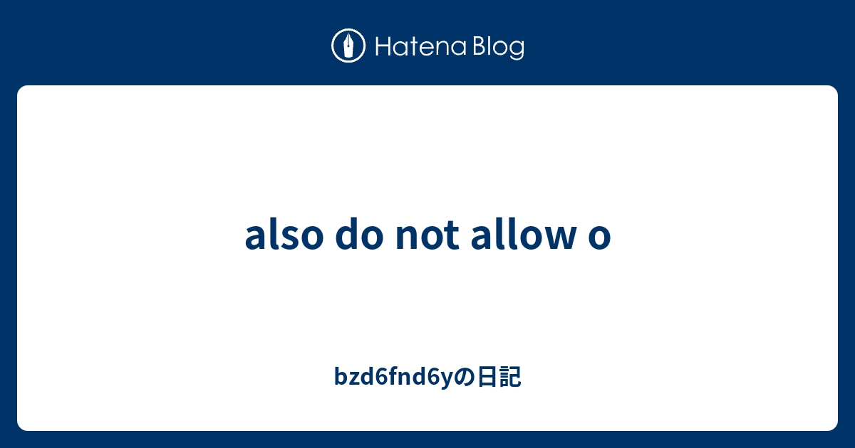 also do not allow o - bzd6fnd6yの日記