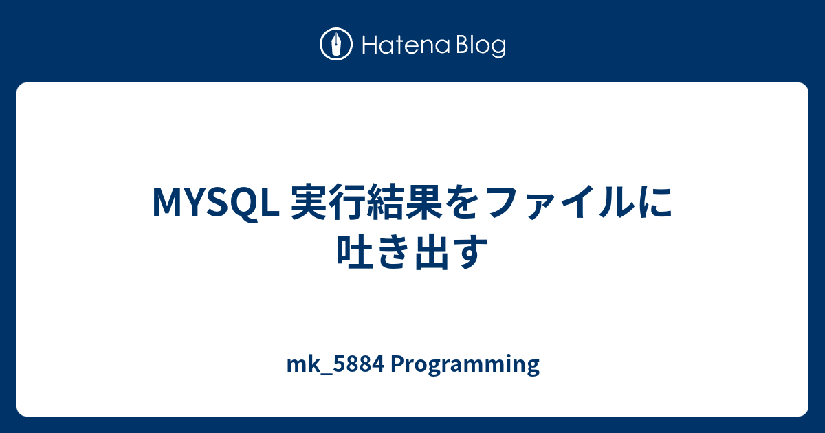 Mysql 実行結果をファイルに吐き出す Mk 5884 Programming