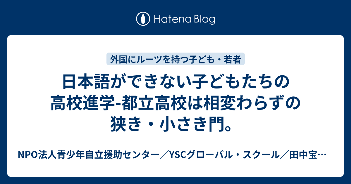 日本語ができない子どもたちの高校進学 都立高校は相変わらずの狭き 小さき門 Npo法人青少年自立援助センター Yscグローバル スクール 田中宝紀 Iki Tanaka