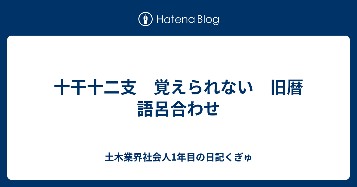 十干十二支 覚えられない 旧暦 語呂合わせ 土木業界社会人1年目の日記くぎゅ