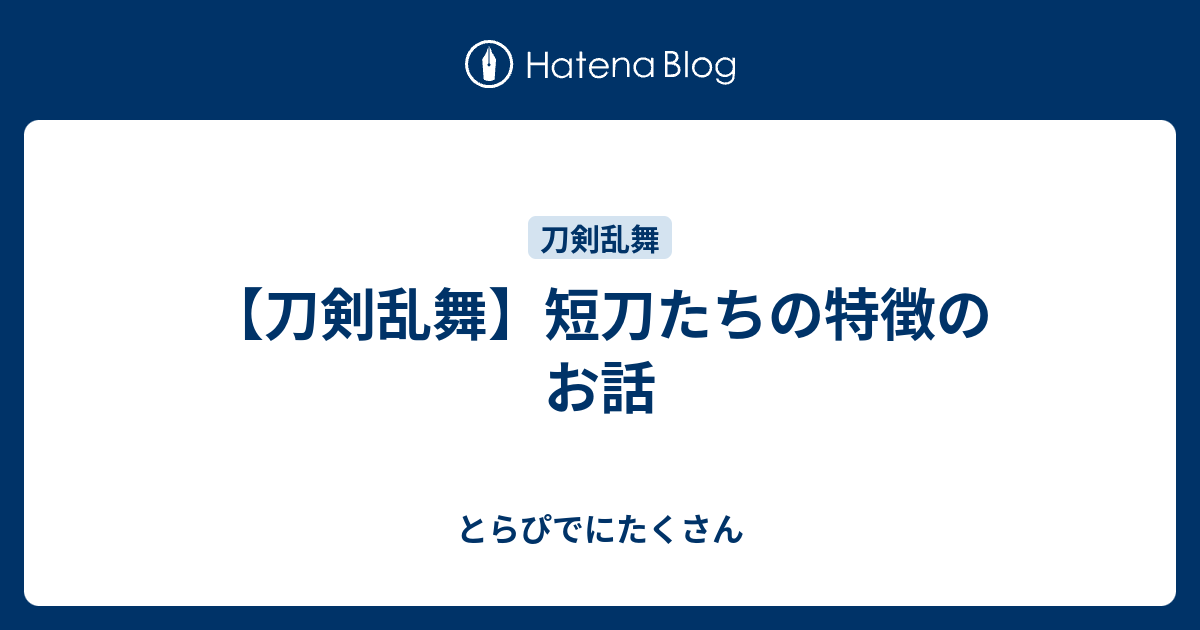 刀剣乱舞 短刀たちの特徴のお話 とらぴでにたくさん